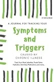 A Journal for Tracking Symptoms and Triggers Caused by Chronic Illness: Track Your Mood, Weather, Foods Eaten, Hydration, Activities, Medications, and more...