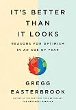 It's Better Than It Looks: Reasons for Optimism in an Age of Fear
